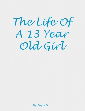 The life of a 13 year old girl
