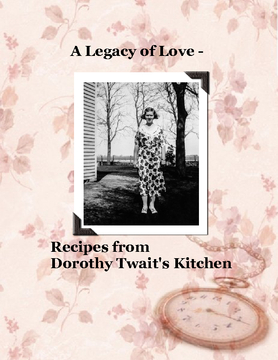 A Legacy of Love - Recipes from Dorothy Twait's Kitchen