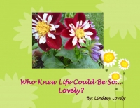 Who Knew Life Could Be So...Lovely