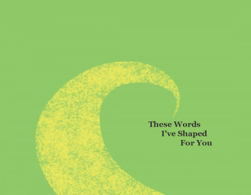 These words I've shaped for you