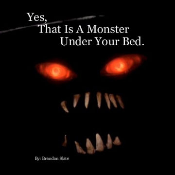 Yes, That Is a Monster under Your Bed.