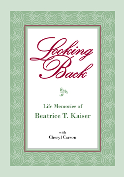 Looking Back: Life Memories of Beatrice T. Kaiser