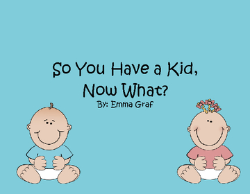 So You Have a Kid, Now What?