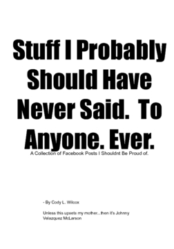 Stuff I Probably Should Have Never Said. To Anyone. Ever.