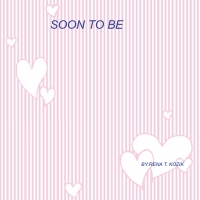 Soon To Be