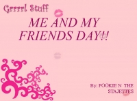 ME AND MY FRIENDS DAY!!