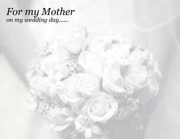 For my Mother on my wedding day......