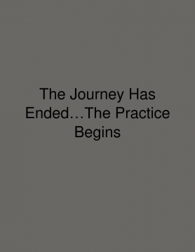 The Journey Has Ended…The Practice Begins
