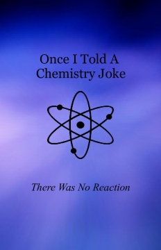 Once I Told A Chemistry Joke