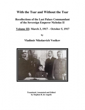 With the Tsar and Without the Tsar: VOLUME III - March 3, 1917 - October 5, 1917 by Vladimir Nikolaevich Voeikov