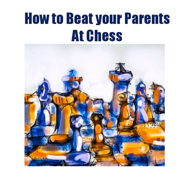 How to Beat your Parents at Chess