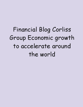 Financial Blog Corliss Group Economic growth to accelerate around the world