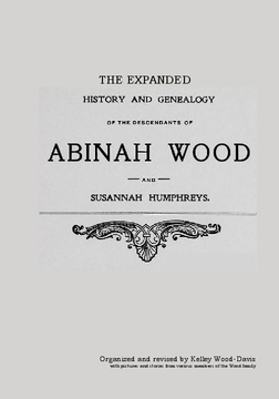 The Expanded History and Genealogy of the Descendants of Abinah Wood and Susannah Humphreys