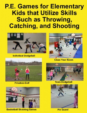 P.E. Games for Elementary Kids that Utilize Skills Such as Throwing, Catching and Shooting