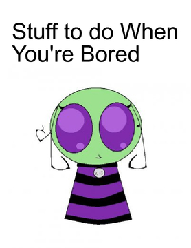 Stuff to do  when You're Bored