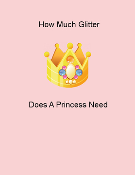How Much Glitter Does A Princess Need?
