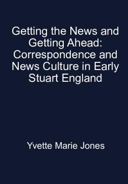 Getting the News and Getting Ahead: Correspondence and News Culture in Early Stuart England