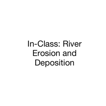 In-Class: River Erosion and Deposition