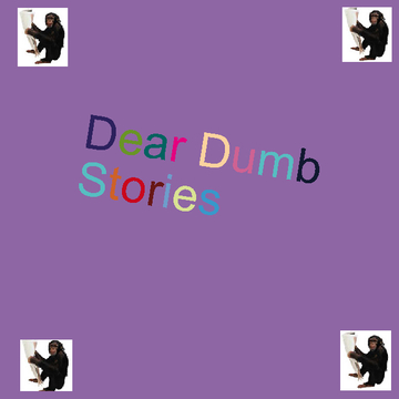 Dear dumb stories