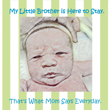 My Little Brother Is Here To Stay; That's What Mom Says Everyday.