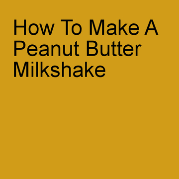 How To Make A Peanut Butter Milkshake