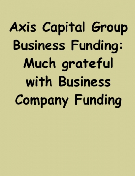 Axis Capital Group Business Funding: Much grateful with Business Company Funding