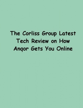 The Corliss Group Latest Tech Review on How Anqor Gets You Online