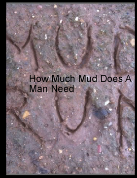 How Much mud Does A Man Need