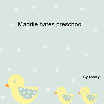 Maddie hates preschool