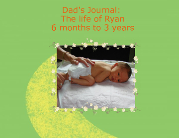 A Dad's Journal:  The Life of Ryan, birth to 3 years
