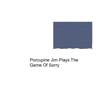 Porcupine Jim Plays The Game Of Sorry