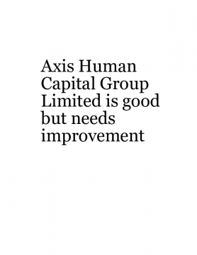 Axis Human Capital Group Limited is good but needs improvement
