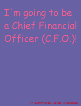 I'm going to be a Chief Financial Officer! (C.E.O.)