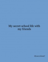 My secret school life with my friends