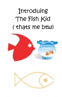 Indrocing The Fish Kid (Me!)