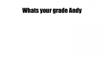 What's your grade Andy