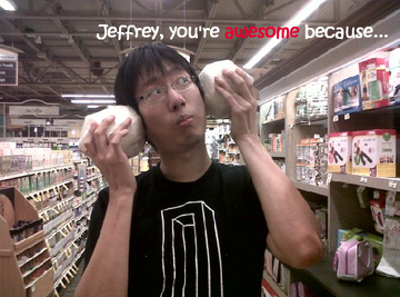 Jeffrey, you're awesome because...