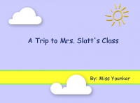 A Trip to Mrs. Slatt's Class