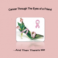 Cancer Through The Eyes Of A Friend... And Then There's Me