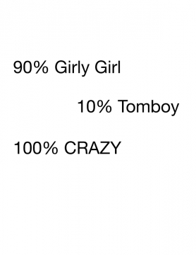90% Girly Girl     10% Tomboy   100% CRAZY
