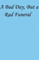 It Was a Bad Day, But a Rad Funeral