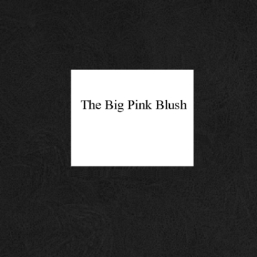 The Big Pink Blush