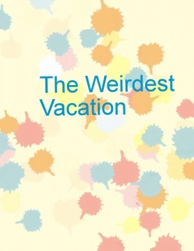 The Weirdest Vacation