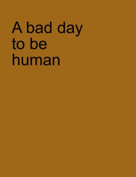 A Bad day to be human