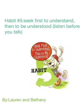 Seek first to understand,then to be understood( listen before you talk)