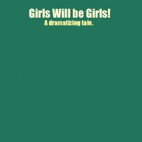 Girls Will be Girls.