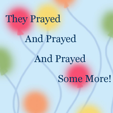 They Prayed and Prayed and Prayed Some More!