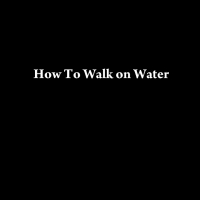 How to Walk on Water