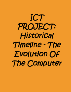 ICT PROJECT: Historical Timeline - The Evolution Of The Computer