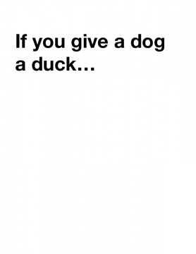 If you give a dog a duck…